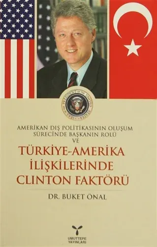 Amerikan Dış Politikasının Oluşum Sürecinde Başkanın Rolü ve Türkiye - Amerika İlişkilerinde Clinton Faktörü