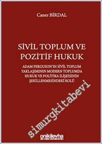 Sivil Toplum ve Pozitif Hukuk : Adam Ferguson'ın Sivil Toplum Yaklaşımının Modern Toplumda Hukuk ve Politika İlişkisinin Şekillenmesindeki Rolü -         2022