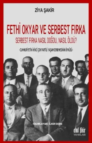 Fethi Okyar ve Serbest Fırka:Serbest Fırka Nasıl Doğdu, Nasıl Öldü?; -Cumhuriyetin İkinci Çok Partili Yaşam Denemesinin Öyküsü-