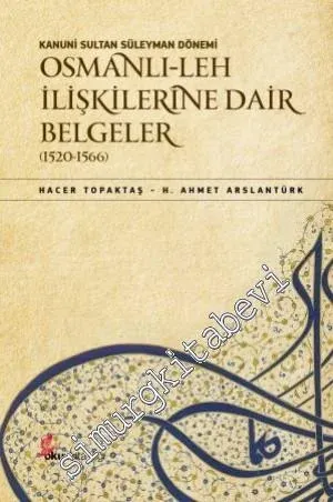 Kanuni Sultan Süleyman Dönemi - Osmanlı - Leh İlişkilerine Dair Belgeler 1520 - 1566 -
