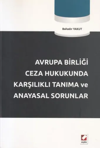 Avrupa Birliği Ceza Hukukunda Karşılıklı Tanıma Ve Anayasal Sorunlar