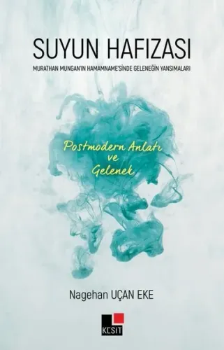 Suyun Hafızası;Murathan Mungan’ın Hamamname’sinde Geleneğin Yansımaları - Postmodern Anlatı ve Gelenek