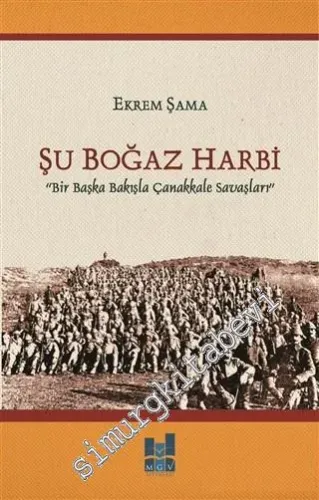 Şu Boğaz Harbi: Bir Başka Bakışla Çanakkale Savaşları -