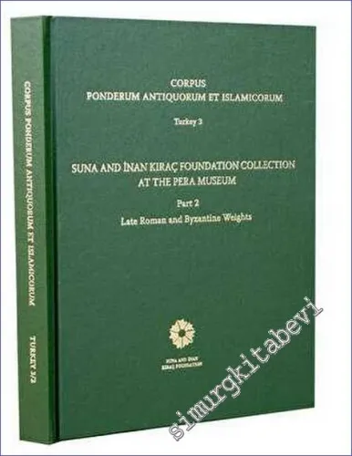 Corpus Ponderum Antiquorum et Islamicorum Turkey 3 - Suna and İnan Kıraç Foundation Collection in the Pera Museum Part 2 - Late Roman and Byzantine Weights -        2015