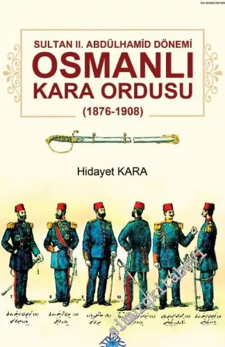 Sultan II. Abdülhamid Dönemi Osmanlı Kara Ordusu 1876 - 1908 -