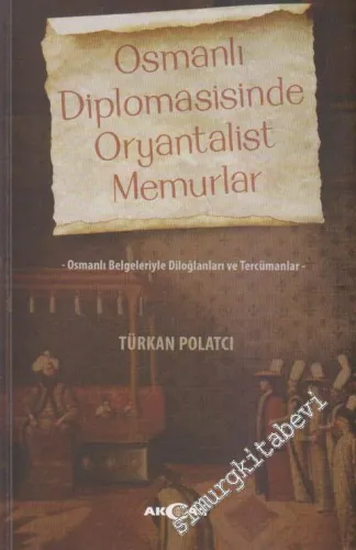 Osmanlı Diplomasisinde Oryantalist Memurlar: Osmanlı Belgeleriyle Diloğlanları ve Tercümanlar -         2013