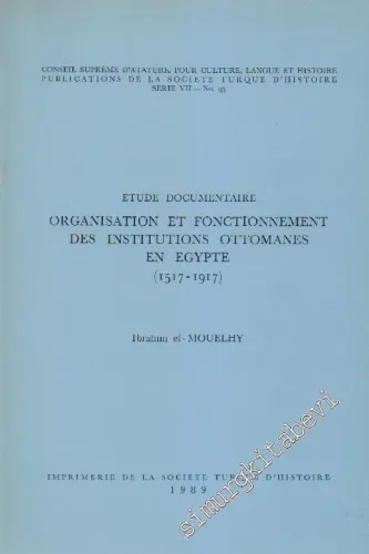 Organisation et Fonctionnement des Institutions Ottomanes en Egypte (1517 - 1917) Etude Documentaire -        1989
