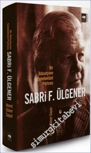Sabri F. Ülgener: Bir İktisatçının Entellektüel Portresi -