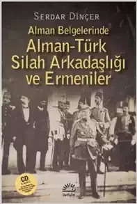 Alman Belgelerinde Alman - Türk Silah Arkadaşlığı ve Ermeniler (CD İlaveli)