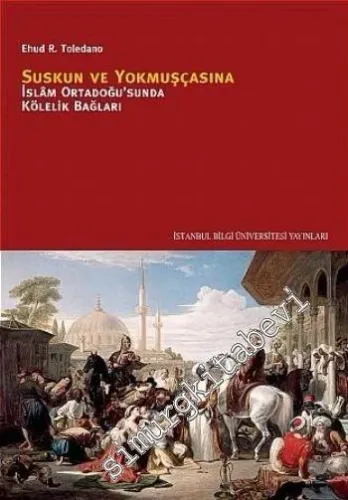 Suskun ve Yokmuşçasına: İslâm ve Ortadoğusu'nda Kölelik Bağları -         2010