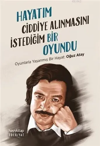 Hayatım Ciddiye Alınmasını İstediğim Bir Oyundu; Oyunlarla Yaşanmış Bir Hayat: Oğuz Atay