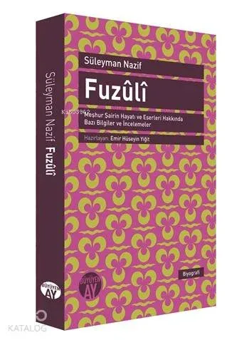 Fuzûlî; Meşhur Şairin Hayatı ve Eserleri Hakkında Bazı Bilgiler ve İncelemeler