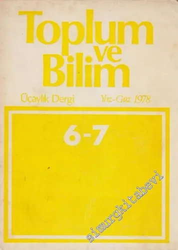 Toplum ve Bilim - Üç Aylık Dergi : 16. yüzyıl sonu Osmanlı Tacirleri - Vergi Adaleti - Türkiye'de halkçılık ideolojisinin evrimi - - Osmanlı Devleti'nin malî kurumlarından Zâhire hazinesi  - Sayı: 6 / 7      Yaz, Güz  1978