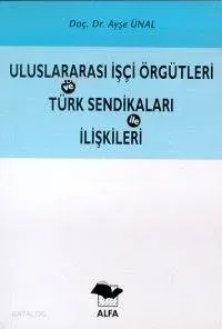 Uluslararası İşçi Örgütleri ve Türk Sendikaları İle İlişkileri