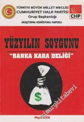 Yüzyılın Soygunu: “ Banka Kara Deliği “: Türkiye Büyük Millet Meclisi Cumhuriyet Halk Partisi Grup Başkanlığı Araştırma Komisyonu Raporu -