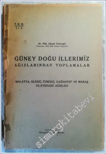 Güney Doğu İllerimiz Ağızlarından Toplamalar : Malatya Elazığ Tunceli Gaziantep ve Maraş Vilayetleri Ağızları -        1945
