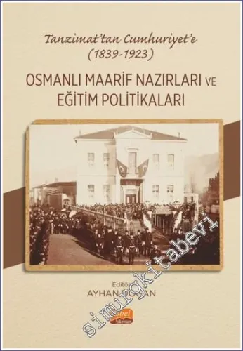 Tanzimat'tan Cumhuriyet'e (1839 - 1923) Osmanlı Maarif Nazırları ve Eğitim Politikaları -         2023