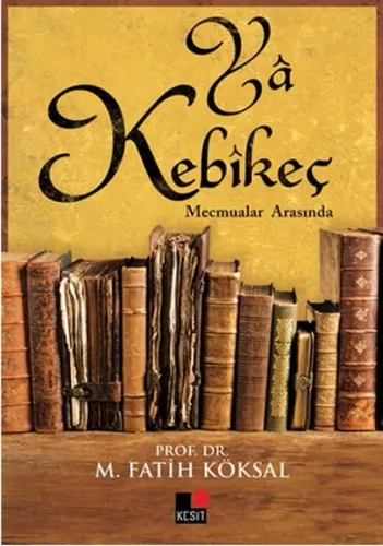 Yâ Kebîkeç; Mecmualar Arasında