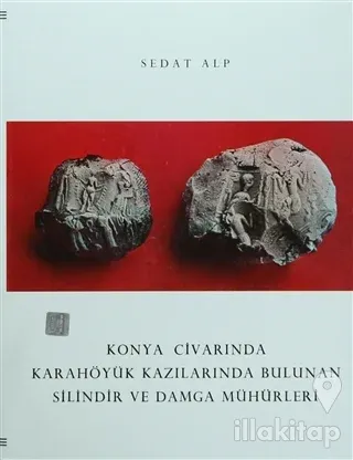 Konya Civarında Karahöyük Kazılarında Bulunan Silindir ve Damga Mühürler (Ciltli)