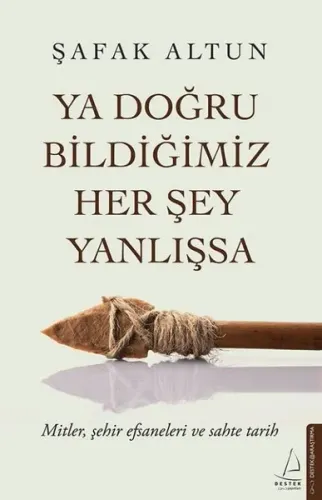 Ya Doğru Bildiğimiz Her Şey Yanlışsa;Mitler, Şehir Efsaneleri ve Sahte Tarih