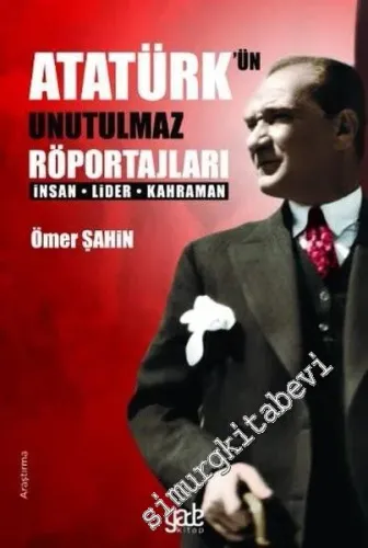 Atatürk'ün Unutulmaz Röportajları : İnsan Lider Kahraman - 2020