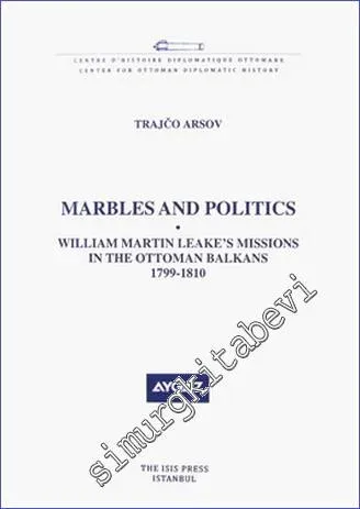 Marbles and Politics : William Martin Leake's Missions in the Ottoman Balkans (1799-1810) -         2010