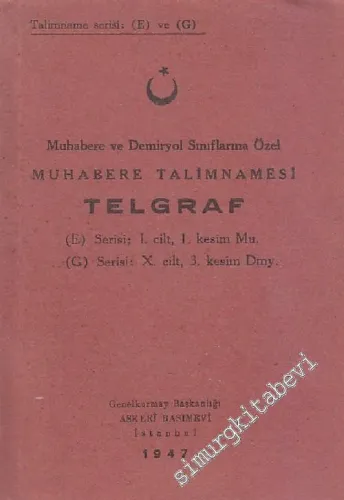 Muhabere ve Demiryol Sınıflarına Özel Muhabere Talimnamesi Telgraf ( E ) Serisi 1. Cilt, 1. Kesim Mu. - ( G ) Serisi: 10. Cilt, 3. Kesim Dmy -        1947