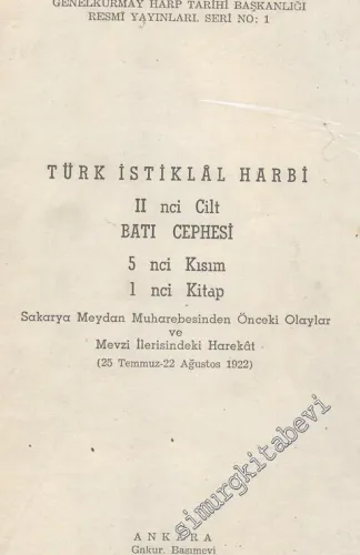 Türk İstiklal Harbi 2. Cilt: Batı Cephesi 5. Kısım, 1. Kitap: Sakarya Meydan Muharebesi'nden Önceki Olaylar ve Mevzi İlerisindeki Harekat ( 25 Temmuz - 22 Ağustos 1922 )  -        1972