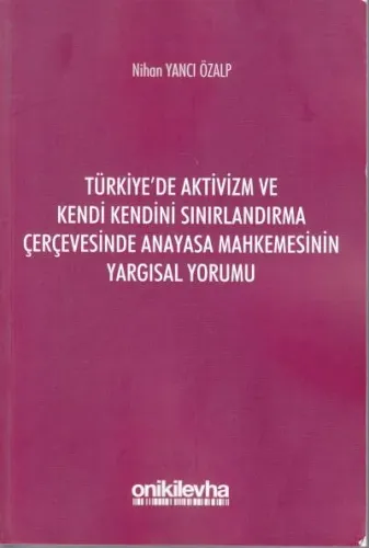 Türkiye'de Aktivizm ve Kendi Kendini Sınırlandırma Çerçevesinde Anayasa Mahkemesinin Yargısal Yorumu