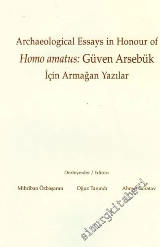 Archaeological Essays in Honour of Homo Amatus Güven Arsebük = Homo Amatus: Güven Arsebük İçin Armağan Yazılar -