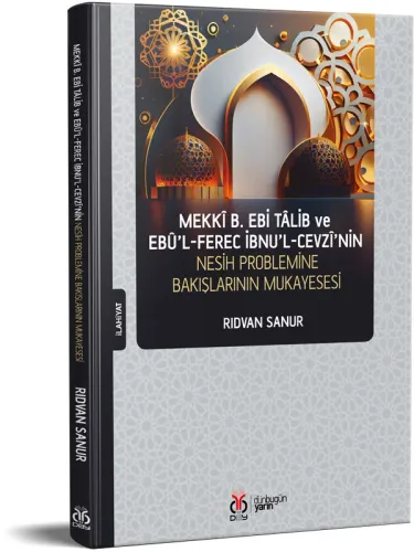 Mekkî b. Ebi Tâlib ve Ebû’l-Ferec İbnu’l-Cevzî’nin Nesih Problemine Ba Mekkî b. Ebi Tâlib ve Ebû’l-Ferec İbnu’l-Cevzî’nin Nesih Problemine Ba