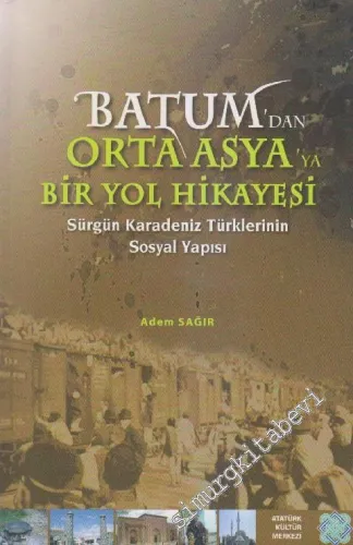 Batum'dan Orta Asya'ya Bir Yol Hikayesi: Sürgün Karadeniz Türklerinin Sosyal Yapısı -