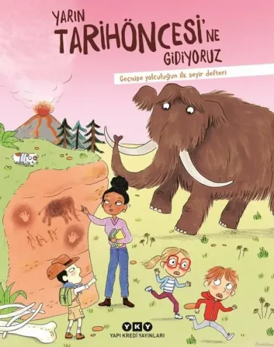 Yarın Tarihöncesi'ne Gidiyoruz - Geçmişe Yolculuğun İlk Seyir Defteri
