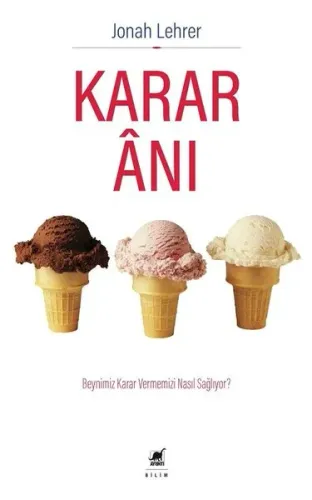 Karar Anı; Beynimiz Karar Vermemizi Nasıl Sağlıyor?