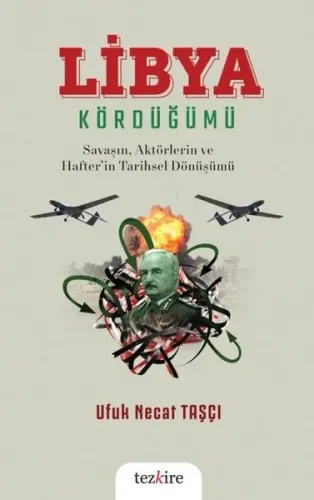 Libya Kördüğümü ( Savaşın, Aktörlerin ve Hafter’in Tarihsel Dönüşümü)