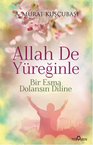 Allah De Yüreğinle; Bir Esma Dolansın Diline