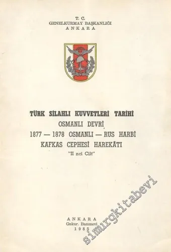 Türk Silahlı Kuvvetleri Tarihi Osmanlı Devri 1877 - 1878 Osmanlı - Rus Harbi Kafkas Cephesi Harekâtı 2. Cilt -        1985