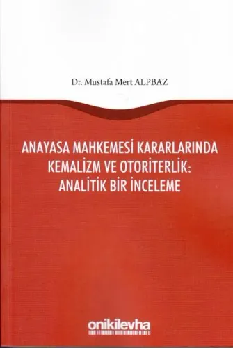 Anayasa Mahkemesi Kararlarında Kemalizm ve Otoriterlik: Analitik Bir İnceleme