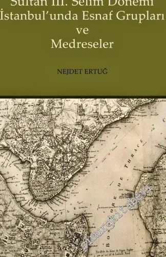 Sultan III Selim Dönemi İstanbul'unda Esnaf Grupları ve Medreseler -