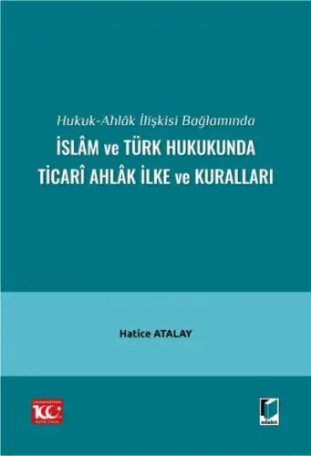 Hukuk Ahlak İlişkisi Bağlamında İslam ve Türk Hukukunda Ticari Ahlak İlke ve Kuralları