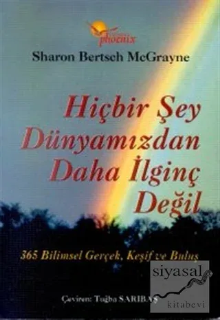 Hiçbir Şey Dünyamızdan Daha İlginç Değil 365 Bilimsel Gerçek, Keşif ve Buluş