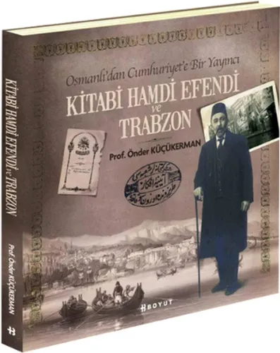 Kitabi Hamdi Efendi ve Trabzon; Osmanlı'dan Cumhuriyet'e Bir Yayıncı