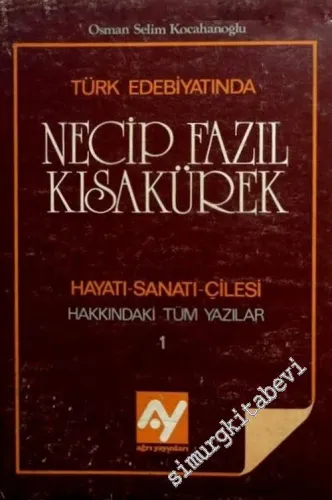 Türk Edebiyatında Necip Fazıl Kısakürek: Hayatı, Sanatı, Çilesi, Hakkındaki Tüm Yazılar 1 -