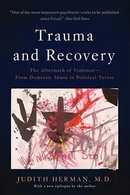 Trauma and Recovery: The Aftermath of Violence - From Domestic Abuse to Political Terror