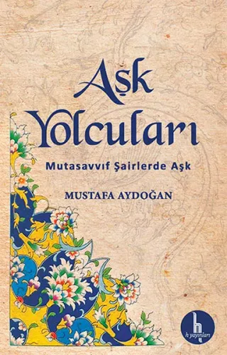 Aşk Yolcuları; Mutasavvuf Şairlerde Aşk