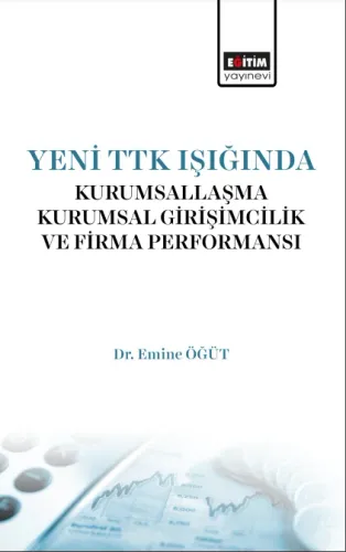 Yeni Ttk Işığında Kurumsallaşma, Kurumsal Girişimcilik Ve Firma Performansı (E-Kitap)