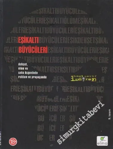 Eşikaltı Büyücüleri: Dehşet, Ölüm ve Seks Üçgeninde Reklam ve Propoganda -        2006