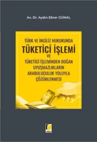 Türk ve İngiliz Hukukunda Tüketici İşlemi ve Tüketici İşleminden Doğan Uyuşmazlıkların Arabuluculuk Yoluyla Çözümlenmesi