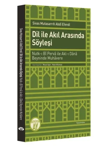 Dil ile Akıl Arasında Söyleşi; Nutk-ı Bî Pervâ ileAkl-ı Dânâ Beyninde Muhâvere