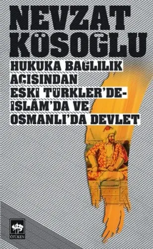 Hukuka Bağlılık Açısından Eski Türkler'de - İslam'da ve Osmanlı'da Devlet